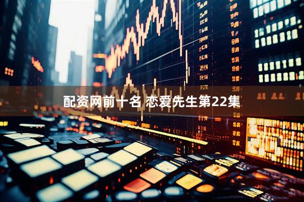 配资网前十名 恋爱先生第22集